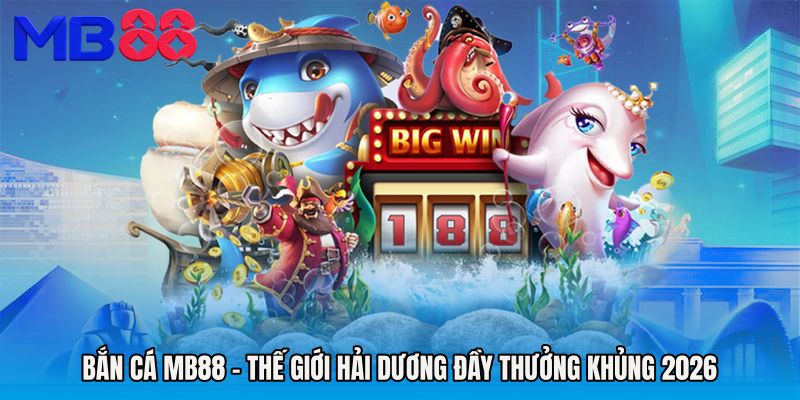 Bắn Cá MB88 - Thế Giới Hải Dương Đầy Thưởng Khủng 2026