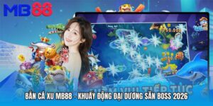 Bắn Cá Xu MB88 - Khuấy Động Đại Dương Săn Boss 2026