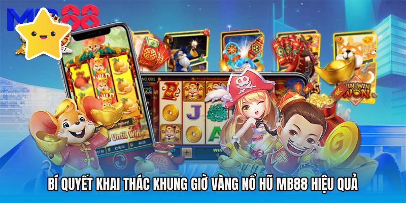 Bí quyết khai thác Khung giờ vàng nổ hũ MB88 hiệu quả