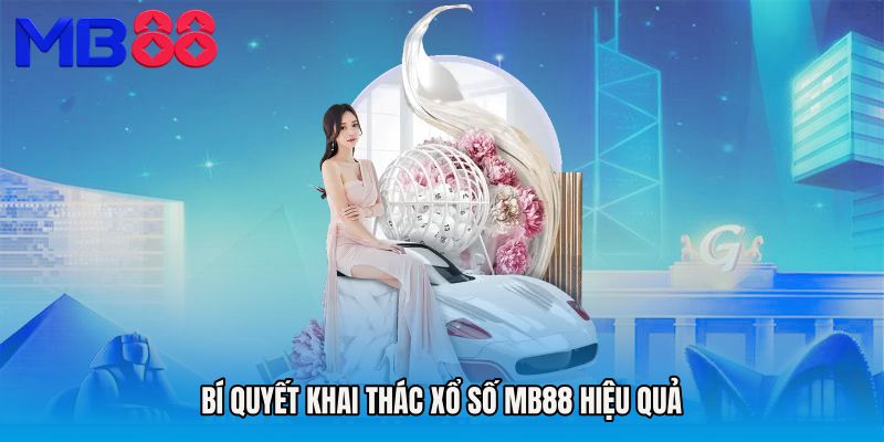 Bí quyết khai thác Xổ số MB88 hiệu quả
