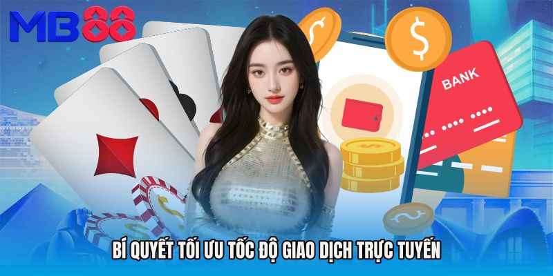 Bí quyết tối ưu tốc độ giao dịch trực tuyến