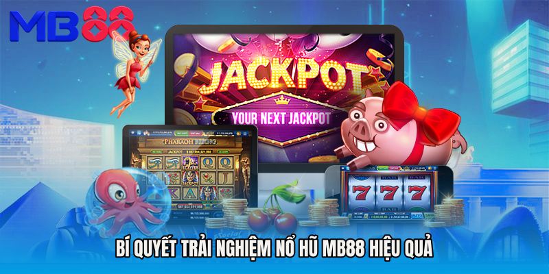 Bí quyết trải nghiệm Nổ hũ MB88 hiệu quả