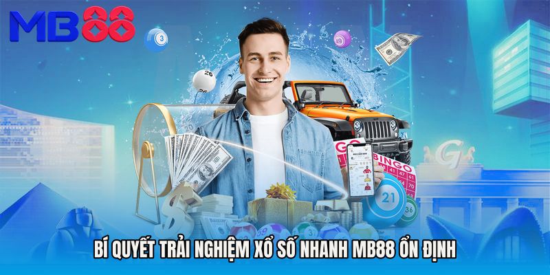 Bí quyết trải nghiệm Xổ số nhanh MB88 ổn định