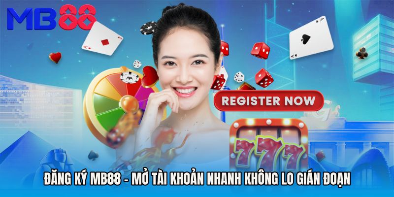 Đăng Ký MB88 - Mở Tài Khoản Nhanh Không Lo Gián Đoạn
