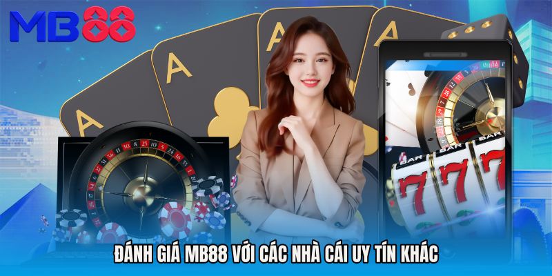 Đánh Giá MB88 Với Các Nhà Cái Uy Tín Khác