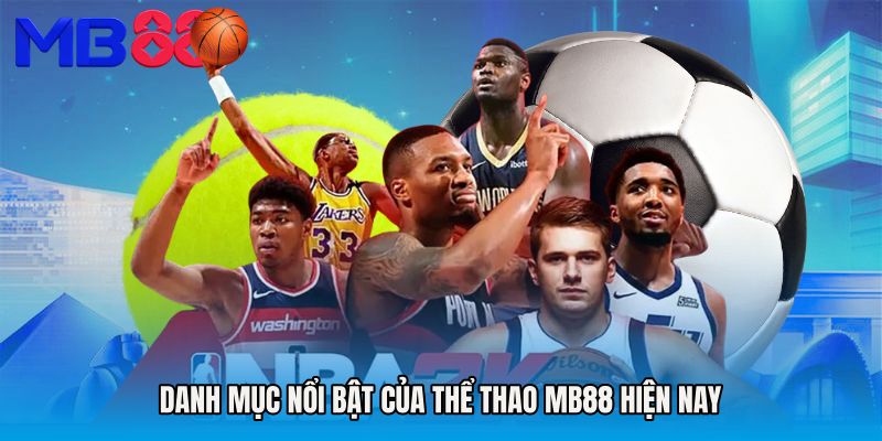 Danh mục nổi bật của Thể thao MB88 hiện nay
