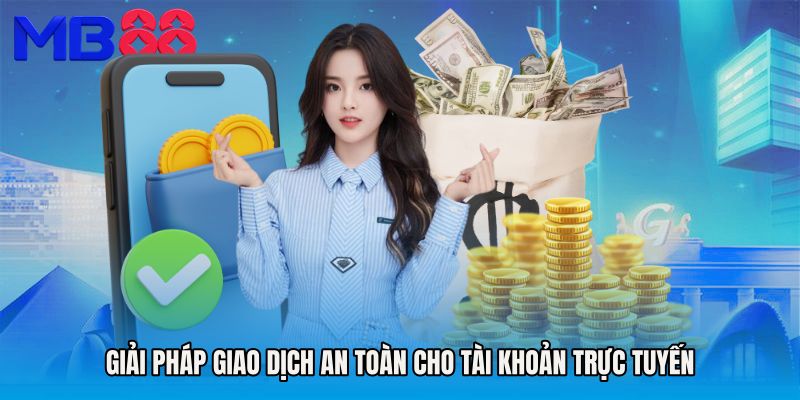 Giải pháp giao dịch an toàn cho tài khoản trực tuyến
