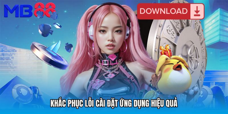 Khắc phục lỗi cài đặt ứng dụng hiệu quả