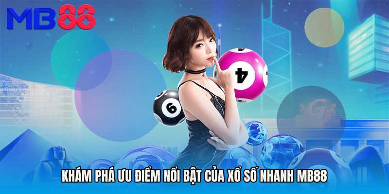 Khám phá ưu điểm nổi bật của Xổ số nhanh MB88
