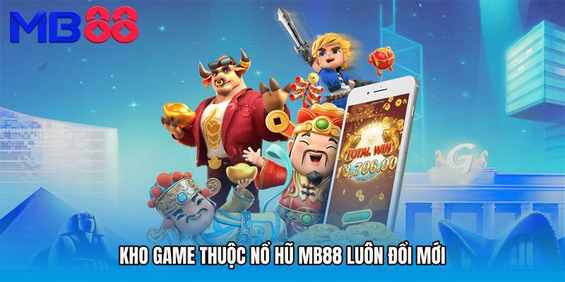 Kho game thuộc Nổ hũ MB88 luôn đổi mới