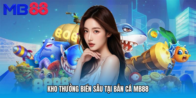 Kho thưởng biển sâu tại Bắn cá MB88
