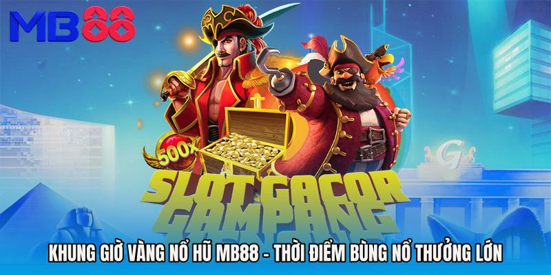 Khung Giờ Vàng Nổ Hũ MB88 - Thời Điểm Bùng Nổ Thưởng Lớn