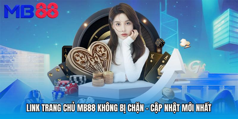 Link Trang Chủ MB88 Không Bị Chặn - Cập Nhật Mới Nhất