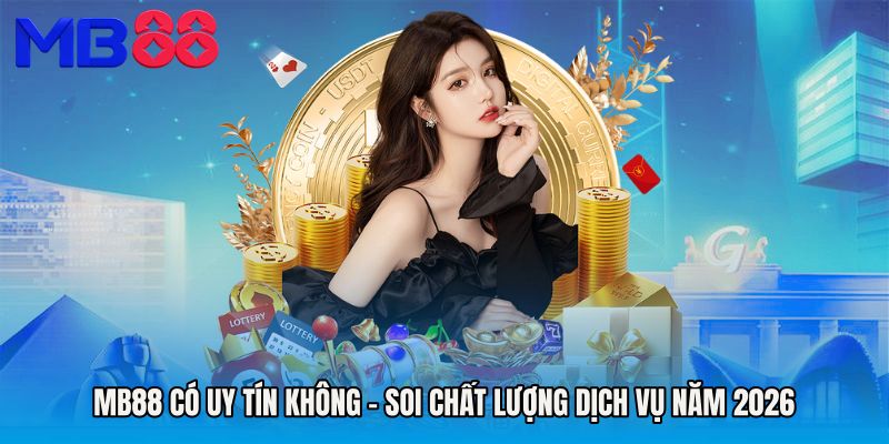 MB88 Có Uy Tín Không - Soi Chất Lượng Dịch Vụ Năm 2026