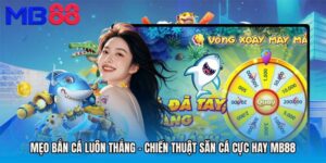 Mẹo Bắn Cá Luôn Thắng - Chiến Thuật Săn Cá Cực Hay MB88