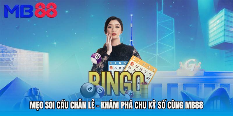 Mẹo Soi Cầu Chẵn Lẻ - Khám Phá Chu Kỳ Số Cùng MB88