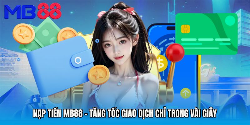 Nạp Tiền MB88 - Tăng Tốc Giao Dịch Chỉ Trong Vài Giây
