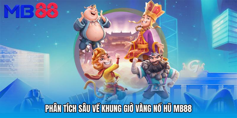 Phân tích sâu về Khung giờ vàng nổ hũ MB88