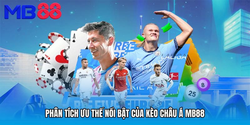 Phân tích ưu thế nổi bật của Kèo Châu Á MB88
