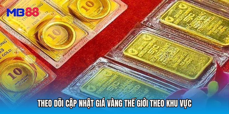Theo dõi Cập nhật giá vàng thế giới theo khu vực