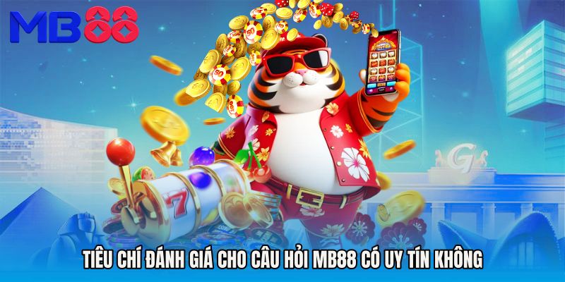 Tiêu chí đánh giá cho câu hỏi MB88 có uy tín không