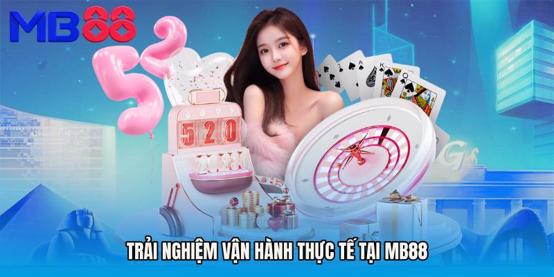 Trải nghiệm vận hành thực tế tại MB88