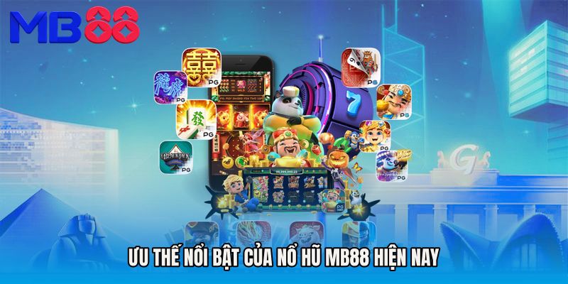 Ưu thế nổi bật của Nổ hũ MB88 hiện nay